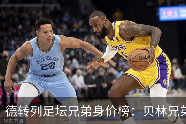 德转列足坛兄弟身价榜：贝林兄弟1.89亿欧居首